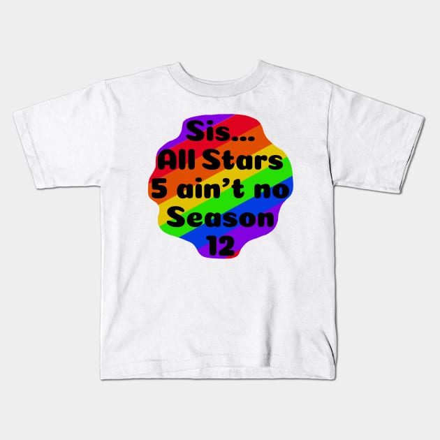 Sis... All Stars 5 ain’t no Season 12 Kids T-Shirt by MamaODea